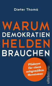 Title: Warum Demokratien Helden brauchen.: Plädoyer für einen zeitgemäßen Heroismus, Author: Dieter Thomä