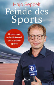 Title: Feinde des Sports: Undercover in der Unterwelt des Spitzensports, Author: Hajo Seppelt