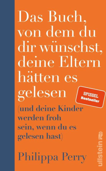 Das Buch, von dem du dir wünschst, deine Eltern hätten es gelesen: (und deine Kinder werden froh sein, wenn du es gelesen hast) Der SPIEGEL-Bestseller