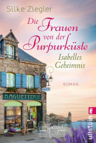 Title: Die Frauen von der Purpurküste - Isabelles Geheimnis: Roman, Author: Silke Ziegler