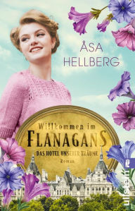 Title: Willkommen im Flanagans: Das Hotel unserer Träume, Author: Åsa Hellberg