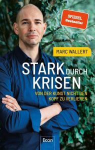 Title: Stark durch Krisen: Von der Kunst, nicht den Kopf zu verlieren Der Resilienz-Bestseller, Author: Marc Wallert