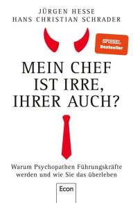 Title: Mein Chef ist irre - Ihrer auch?: Warum Psychopathen Führungskräfte werden und wie Sie das überleben, Author: Jürgen Hesse