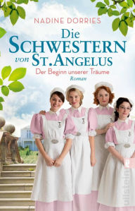 Title: Die Schwestern von St. Angelus - Der Beginn unserer Träume: Roman, Author: Nadine Dorries