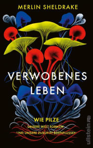 Title: Verwobenes Leben: Wie Pilze unsere Welt formen und unsere Zukunft beeinflussen, Author: Merlin Sheldrake
