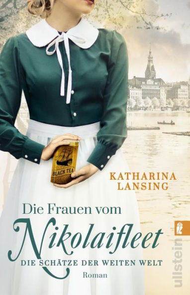 Die Frauen vom Nikolaifleet - Die Schätze der weiten Welt: Eine hanseatische Familiensaga: In Hamburg kämpfen drei Frauen für die Liebe und für ihre Leidenschaft