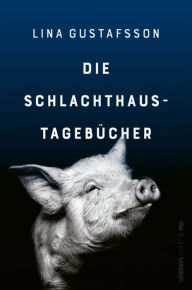 Title: Die Schlachthaus-Tagebücher, Author: Lina Gustafsson