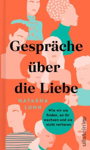 Title: Gespräche über die Liebe: Wie wir sie finden, an ihr wachsen und sie nicht verlieren Philippa Perry, Hilary Mantel, Dolly Alderton und viele mehr verraten, wie man Liebe findet - und behält, Author: Natasha Lunn