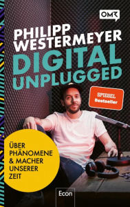 Title: Digital Unplugged: Über außergewöhnliche Phänomene und Macher unserer Zeit Unternehmensgründung, Online Marketing, Digitalisierung und Wirtschaft neu verstehen, Author: Philipp Westermeyer