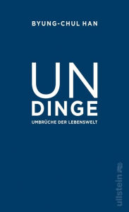 Title: Undinge: Umbrüche der Lebenswelt, Author: Byung-Chul Han