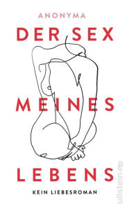 Title: Der Sex meines Lebens: Kein Liebesroman Die sexuelle Autobiografie einer Frau, Author: Anonyma