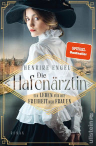 Title: Die Hafenärztin. Ein Leben für die Freiheit der Frauen: Der dramatische Auftakt der Spannungsserie um eine außergewöhnliche Ärztin, Author: Henrike Engel