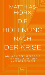 Title: Die Hoffnung nach der Krise: Wohin die Welt jetzt geht oder wie Zukunft sich immer neu erfindet Der Folgeband zu 