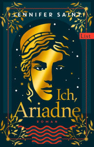 Title: Ich, Ariadne: Roman Ein ungewöhnlicher Blick auf die griechische Sagenwelt, Author: Jennifer Saint