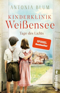 Title: Kinderklinik Weißensee - Tage des Lichts: Eine Kinderärztin erforscht die heilende Wirkung des Penicillins, Author: Antonia Blum