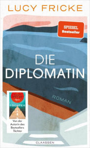 Title: Die Diplomatin: Roman Eine Diplomatin verliert den Glauben an die Diplomatie Das neue Buch der Bestsellerautorin von 