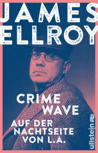 Title: Crime Wave: Auf der Nachtseite von L.A. Reportagen, Autobiografisches und Kurzprosa vom Großmeister der Kriminalliteratur, Author: James Ellroy