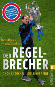 Title: Der Regelbrecher: Thomas Tuchel - die Biographie Die erstaunliche Karriere des Erfolgstrainers, Author: Tobias Schächter