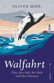 Title: Walfahrt: Über den Wal, die Welt und das Staunen Eine sprachmächtige Einladung zum Naturerlebnis 