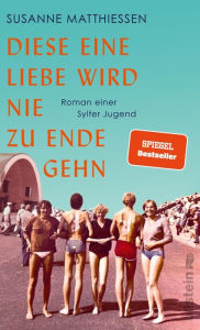 Title: Diese eine Liebe wird nie zu Ende gehn: Roman einer Sylter Jugend Eine Reise nach Sylt, eine Reise in die Achtziger!, Author: Susanne Matthiessen