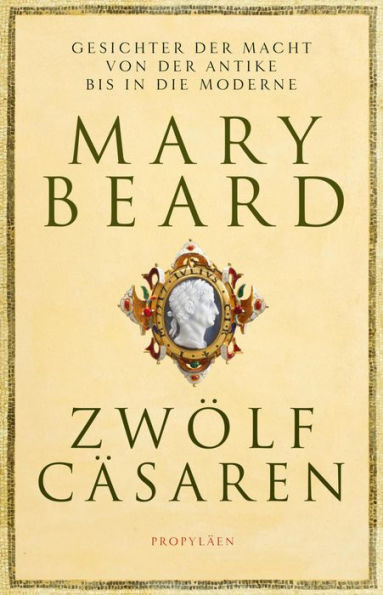 Zwölf Cäsaren: Gesichter der Macht von der Antike bis in die Moderne Von der Autorin des Weltbestsellers »SPQR. Die tausendjährige Geschichte Roms«