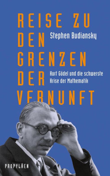 Reise zu den Grenzen der Vernunft: Kurt Gödel und die schwerste Krise der Mathematik Die Biografie eines der größten Denker des 20. Jahrhunderts