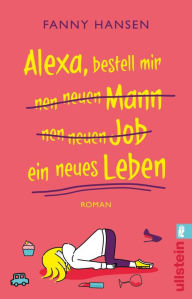 Title: Alexa, bestell mir nen neuen Mann nen neuen Job ein neues Leben: Roman Bissig-witziger Roman über das Familienleben, Author: Fanny Hansen