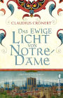 Das ewige Licht von Notre-Dame: Historischer Roman Intrigen, Ehrgeiz und Liebe: Ein epischer Roman über den Bau der Notre-Dame de Paris