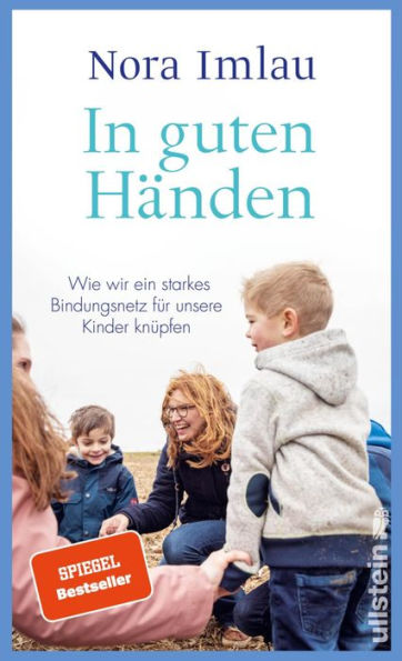 In guten Händen: Kita, Schule, Großeltern - wie wir ein starkes Bindungsnetz für unsere Kinder knüpfen können Bestsellerautorin Nora Imlau über ein Thema, das alle Eltern beschäftigt