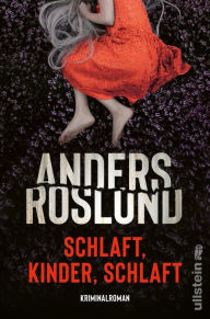 Title: Schlaft, Kinder, schlaft: Kriminalroman Der neue Thriller von Schwedens Starautor - atemraubend und unerbittlich spannend, Author: Anders Roslund