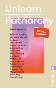 Title: Unlearn Patriarchy: Mit Beiträgen von Madeleine Alizadeh, Teresa Bücker, Kübra Gümüsay, Emilia Roig, Kristina Lunz u.v.a. Feministische Impulse für Wege aus dem Patriarchat, Author: Kenza Ait Si Abbou