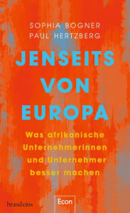 Title: Jenseits von Europa: Was afrikanische Unternehmerinnen und Unternehmer besser machen Business-Porträts aus Afrika, Author: Sophia Bogner