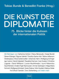 Title: Die Kunst der Diplomatie: 75 Blicke hinter die Kulissen der internationalen Politik Kommunikation und interkulturelle Kompetenz auf globaler Ebene, Author: Tobias Bunde