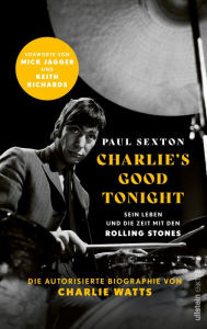 Title: CHARLIE'S GOOD TONIGHT: Die autorisierte und offizielle Biographie von Charlie Watts Mit einem Vorwort von Mick Jagger und Keith Richards, Author: Paul Sexton