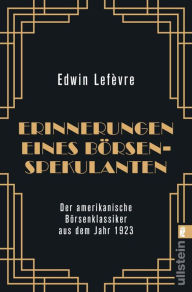 Title: Erinnerungen eines Börsenspekulanten: Die Neuübersetzung des amerikanischen Börsenklassikers aus dem Jahr 1925, Author: Edwin Lefèvre