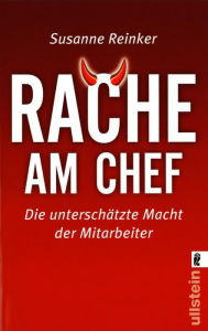 Title: Rache am Chef: Die unterschätzte Macht der Mitarbeiter Guerillakrieg im Job: wie miese Chefs mit Betrug, Sabotage und innerer Kündigung bestraft werden für eine schlechte Unternehmenskultur, Author: Susanne Reinker