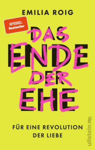 Title: Das Ende der Ehe: Für eine Revolution der Liebe Feministische Impulse für die Abschaffung einer patriarchalen Institution, Author: Emilia Roig