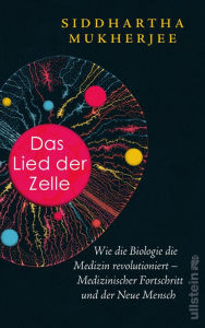 Title: Das Lied der Zelle: Wie die Biologie die Medizin revolutioniert -- Medizinischer Fortschritt und der Neue Mensch Das spektakuläre neue Buch des Pulitzer-Preisträgers, Author: Siddhartha Mukherjee