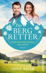 Title: Der Bergretter: Zwischen den Gipfeln das Glück Der Auftakt der Alpenarzt-Reihe, Author: Vero Adler