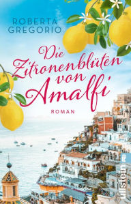 Title: Die Zitronenblüten von Amalfi: Roman Eine berührende Liebesgeschichte mit Fernweh-Garantie für alle Italien-Fans, Author: Roberta Gregorio