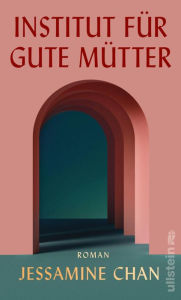 Title: Institut für gute Mütter: Roman Dystopisch, aber zeitgeisty: dieser New-York-Times-Bestseller begeistert nicht nur Barack Obama, Author: Jessamine Chan