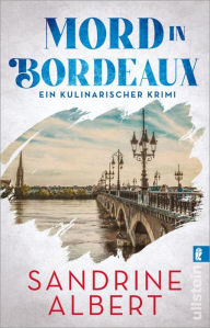 Title: Mord in Bordeaux: Ein kulinarischer Krimi Ein kaltblütiger Mord im Restaurant und zwei kluge Ermittler auf die Spur eines Skandals, Author: Sandrine Albert