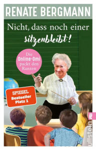 Title: Nicht, dass noch einer sitzenbleibt!: Die Online-Omi packt den Ranzen Der neue Bestseller der Twitter-Omi, Author: Renate Bergmann