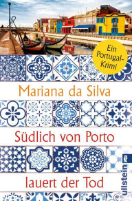 Title: Südlich von Porto lauert der Tod: Ein Portugal-Krimi Perfekte Urlaubslektüre, die an die portugiesische Atlantikküste entführt - zum an den Strand Träumen, Author: Mariana da Silva