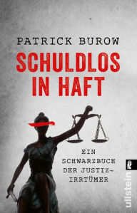 Title: Schuldlos in Haft: Ein Schwarzbuch der Justizirrtümer Ein Kompendium fataler Fehlurteile, Author: Patrick Burow
