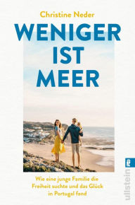 Title: Weniger ist Meer: Wie eine junge Familie die Freiheit suchte und das Glück in Portugal fand Der Auswanderungstraum einer Familie wird wahr, Author: Christine Neder