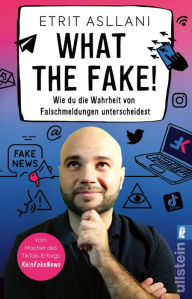 Title: What the Fake!: Wie du die Wahrheit von Falschmeldungen unterscheidest Nie wieder Fake News, Author: Etrit Asllani