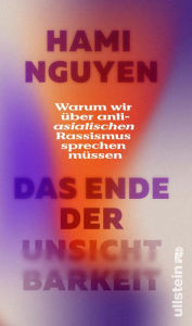 Title: Das Ende der Unsichtbarkeit: Warum wir über anti-asiatischen Rassismus sprechen müssen »Ein wirklich wichtiges Buch.« Alice Hasters, Author: Hami Nguyen