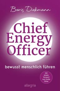 Title: Chief Energy Officer: Bewusst menschlich führen Die inspirierende Erzählung von der Kraft der menschlichen Energie, Author: Boris Diekmann