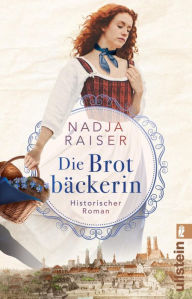 Title: Die Brotbäckerin: Historischer Roman Ein sinnlicher Roman über die Kunst des Brotbackens und zwei Schwestern, die für ihre Leidenschaft kämpfen, Author: Nadja Raiser